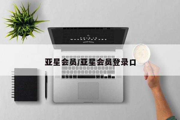 亚星会员注册 亚星相关业务办理亚星会员/亚星会员登录口