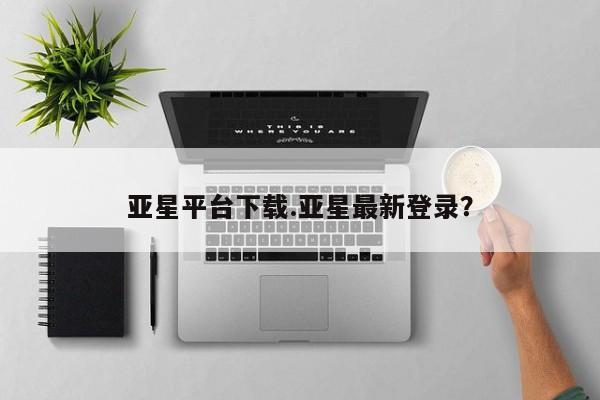 亚星会员注册 亚星相关业务办理亚星平台下载.亚星最新登录？