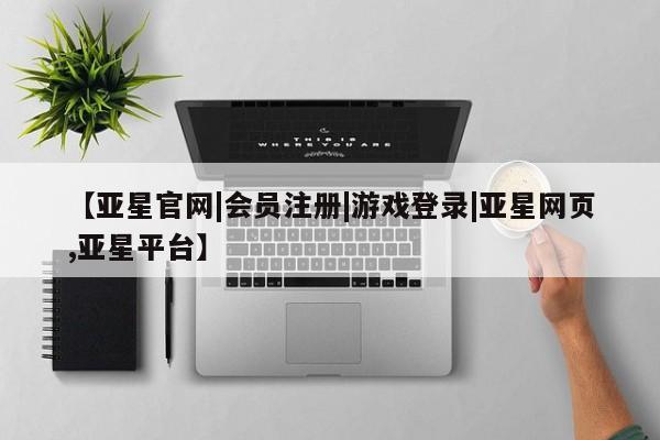 亚星会员注册 亚星相关业务办理【亚星官网|会员注册|游戏登录|亚星网页,亚星平台】