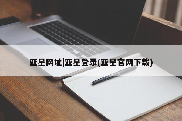亚星会员注册 亚星相关业务办理亚星网址|亚星登录(亚星官网下载)